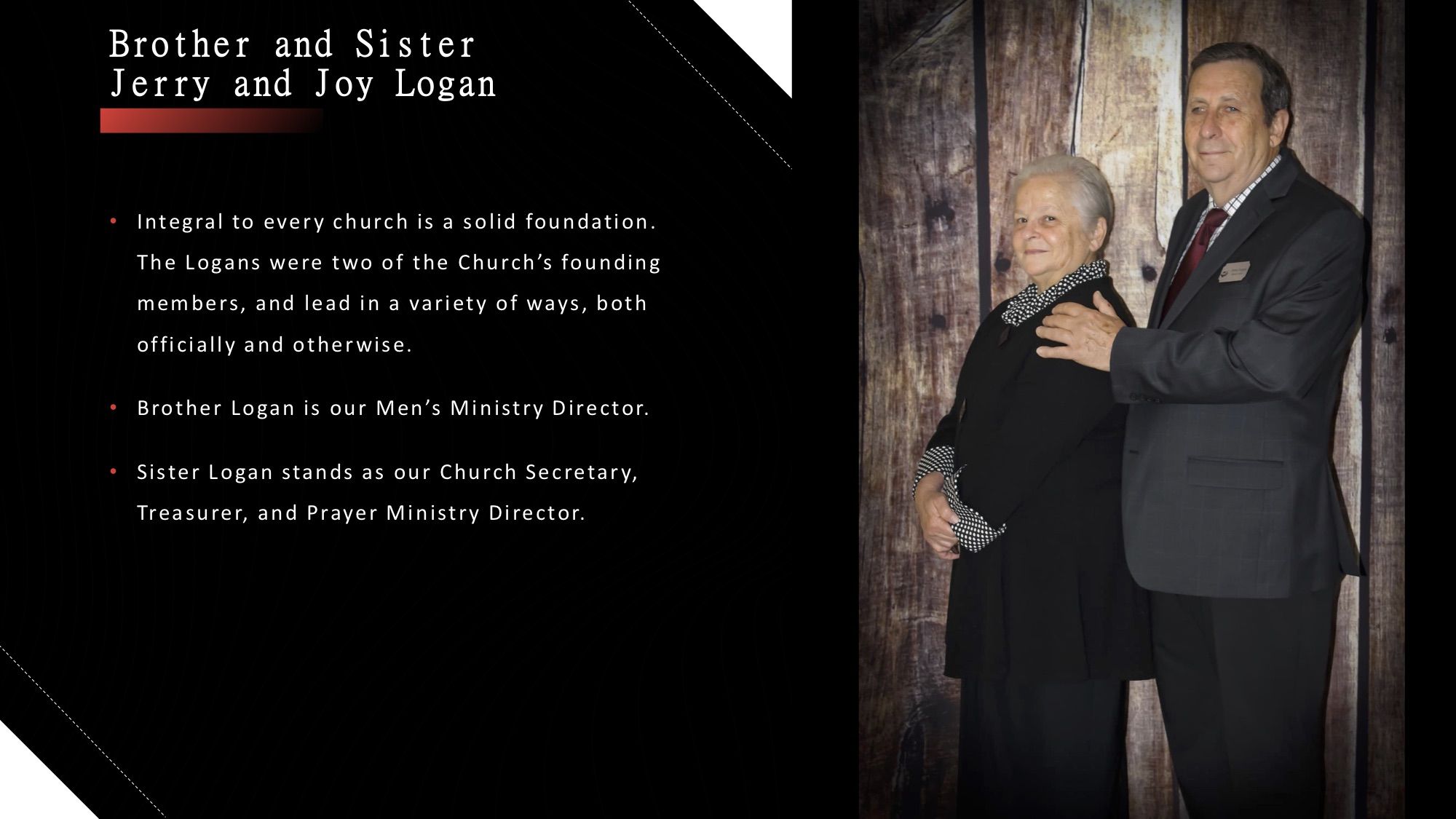 Brother and Sister Jerry and Joy Logan: founding members, Men's Ministry Director, Church Secretary, Treasurer and Prayer Ministry Director